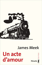 Un acte d’amour Auteur :  James MEEK   Éditions Métailié, Paris Titre original : The People’s act of love  