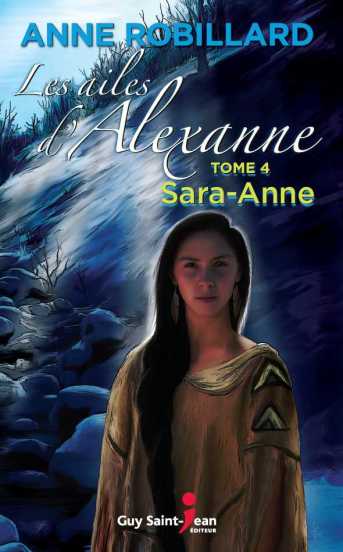 Les ailes d'Alexanne, tome 4, Sara Anne Auteure : Anne Robillard Éditeur : Guy Saint-Jean