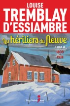 Les héritiers du fleuve, tomes 1 & 2: 1898-1914 Louise Tremblay-D’Essiambre Guy Saint-Jean éditeur
