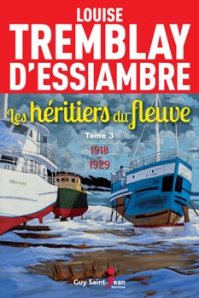 Les héritiers du fleuve, tome 3 1918-1929 Auteure : Louise Tremblay-D’Essiambre Guy Saint-Jean éditeur
