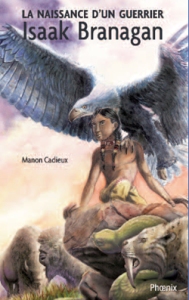 Isaak Branagan, La naissance d'un guerrier de Manon Cadieux est publié aux éditions du Phoenix, dans la collection Premières Nations.