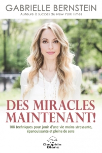 Des miracles maintenant, un livre de Gabrielle Bernstein avec 108 techniques pour jouir d'une vie moins stressante, épanouissante et pleine de sens.