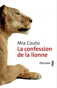 La confession de la lionne  Auteur : Mia Couto Traduit du portugais (Mozambique) par Elizabeth Monteiro Rodrigues Édition Métailié, Paris