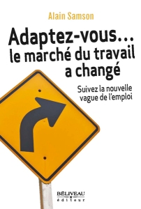 Alain Samson sur le milieu du travail au Québec, Adaptez-vous... le marché du travail a changé - Suivez la nouvelle vague de l'emploi