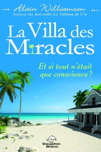 La Villa des Miracles, Et si tout n’était que conscience ?, d'Alain Williamson est publié aux Éditions Le Dauphin Blanc.